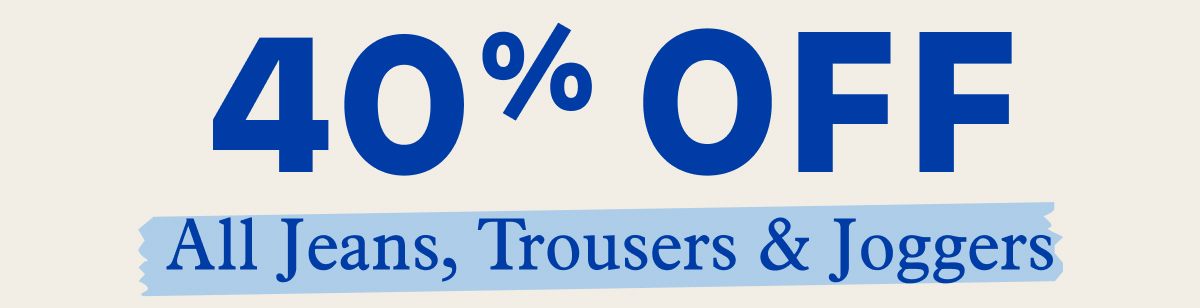 40% Off All Jeans, Trousers & Joggers