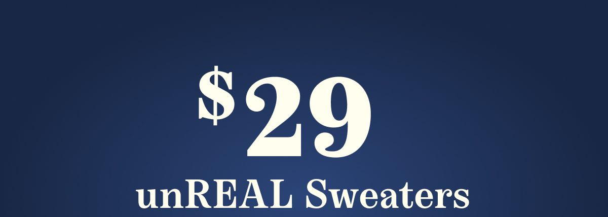 $29 unREAL Sweaters