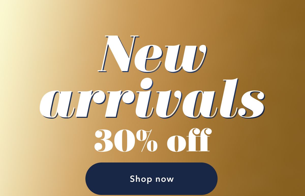 New arrivals 30% off | Shop now