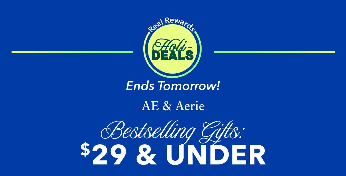 Ends Tomorrow!  Real Rewards Holi-Deals | AE & Aerie Bestselling Gifts: $29 & Under