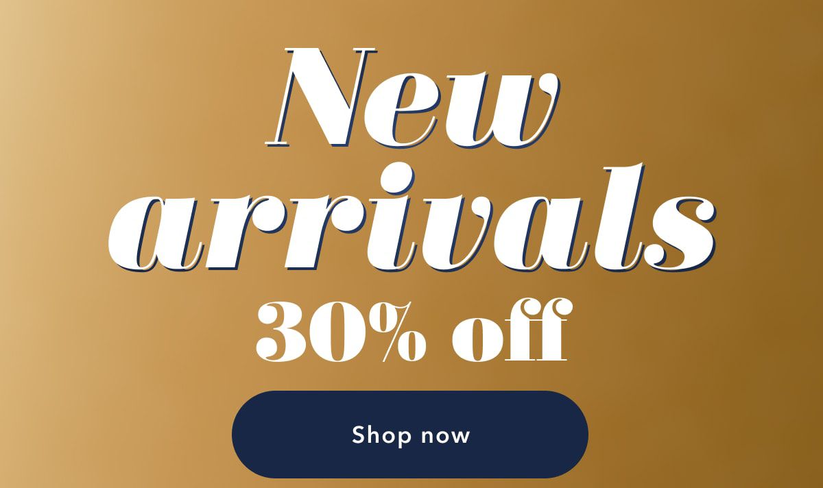 New arrivals 30% off | Shop now