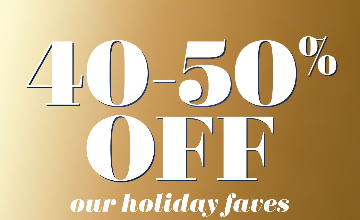 40-50% OFF our holiday faves