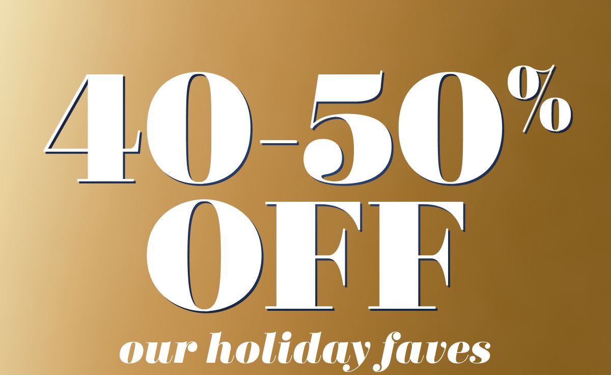 40-50% Off our holiday faves