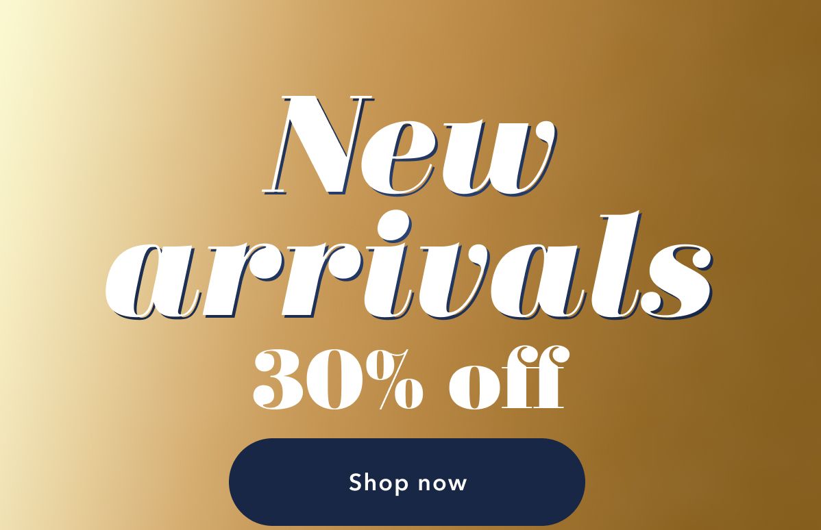 New arrivals 30% off | Shop now