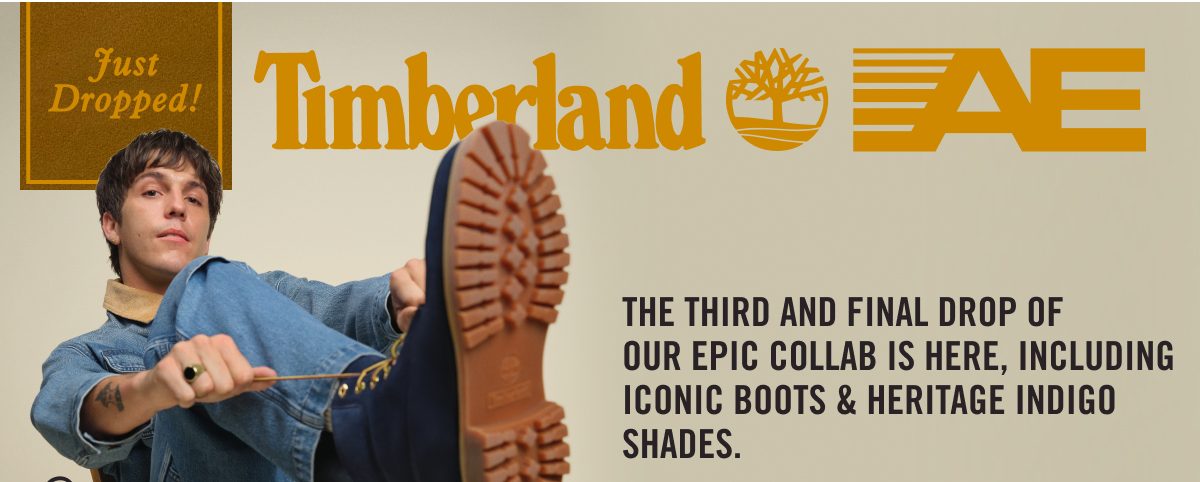 Just Dropped! Timberland x AE |  The third and final drop of our epic collab is HERE, including iconic boots & heritage indigo shades.