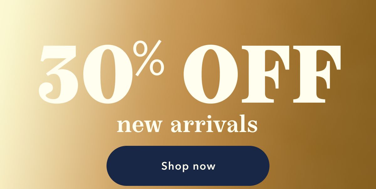 30% off new arrivals | Shop now