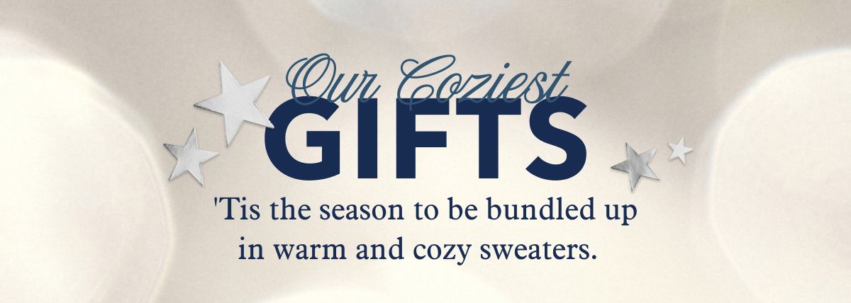 OUR COZIEST GIFTS | 'Tis the season to be bundled up in warm and cozy sweaters. 