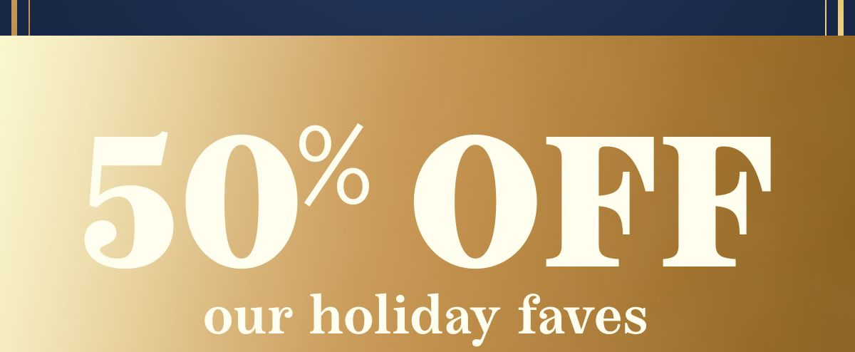 50% OFF our holiday faves