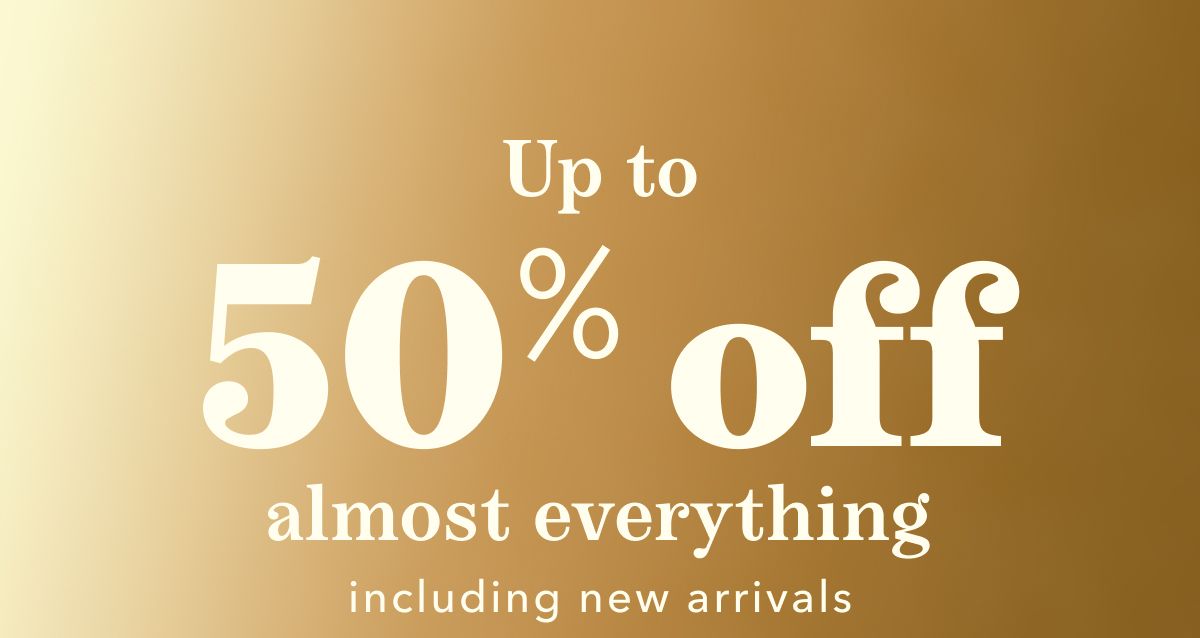 Up to 50% off almost everything including new arrivals