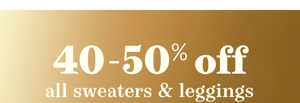 40-50% off all sweaters & leggings