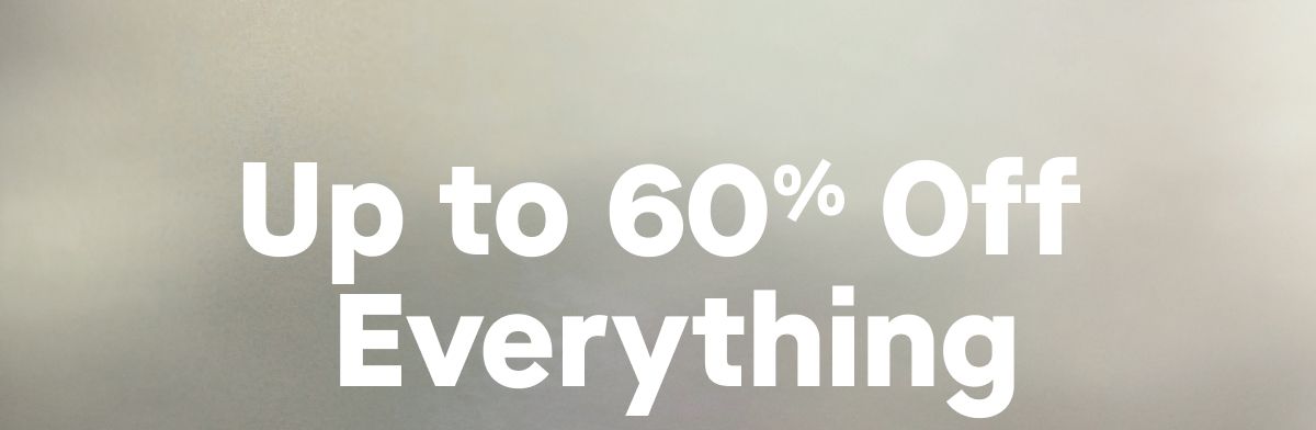 Up to 60% Off Everything