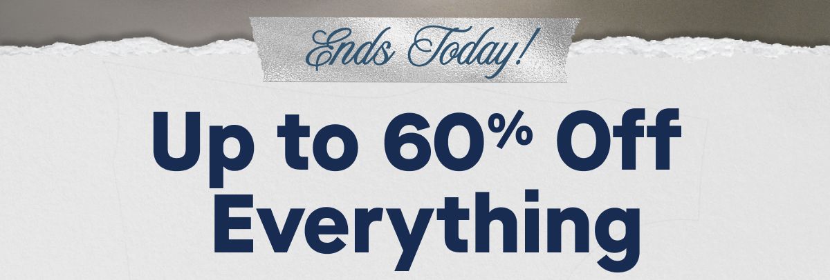 Ends Today! Up to 60% Off Everything 