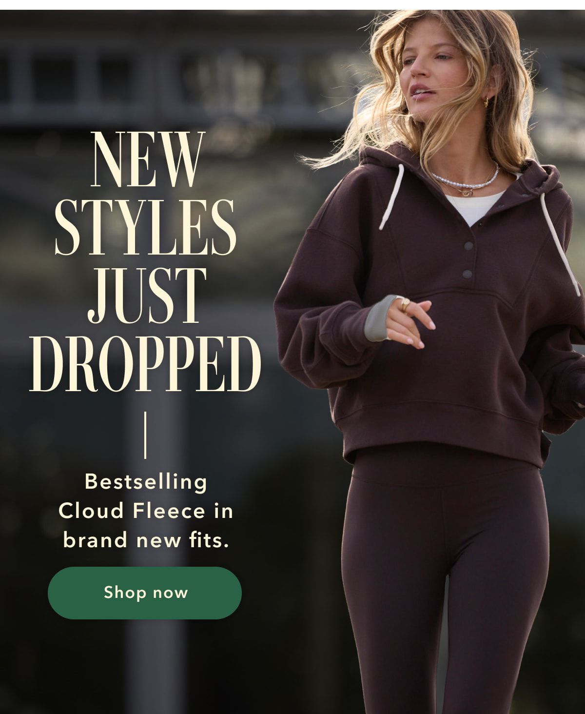 NEW STYLES JUST DROPPED | Bestselling Cloud Fleece in brand new fits. Shop now