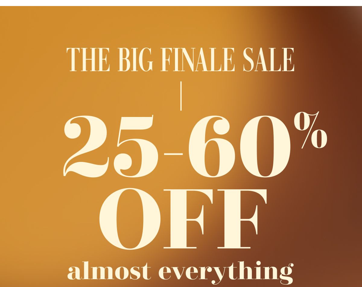 THE BIG FINALE SALE | 25-60% OFF almost everything