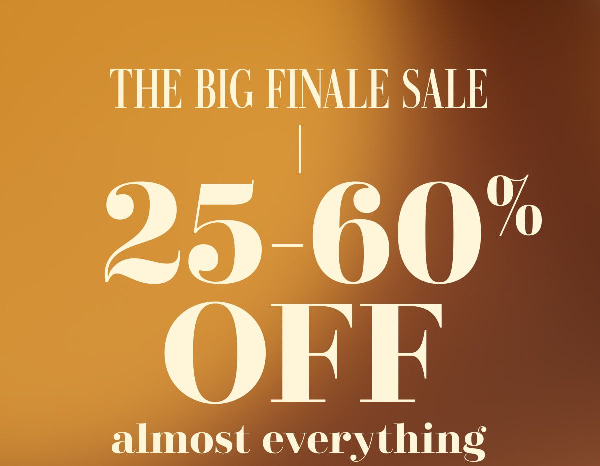 The Big Finale Sale 25-60% Off almost everything