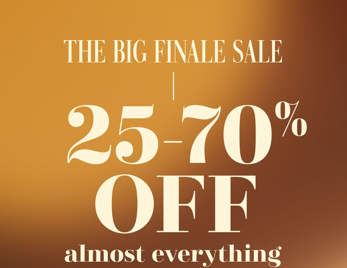 THE BIG FINALE SALE | 25-70% OFF almost everything