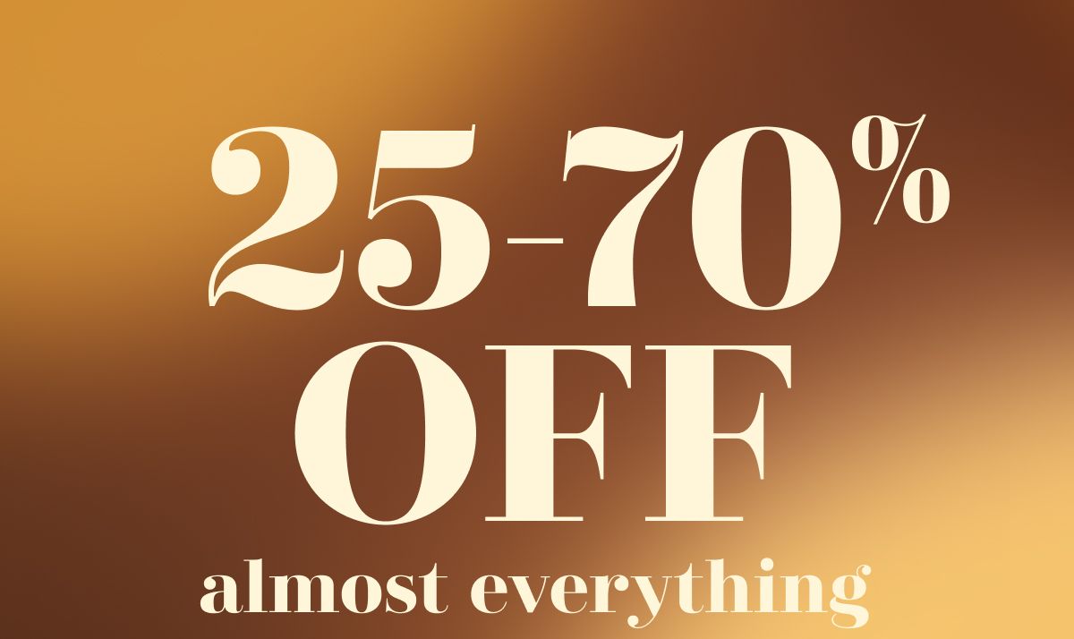 25-70% OFF almost everything