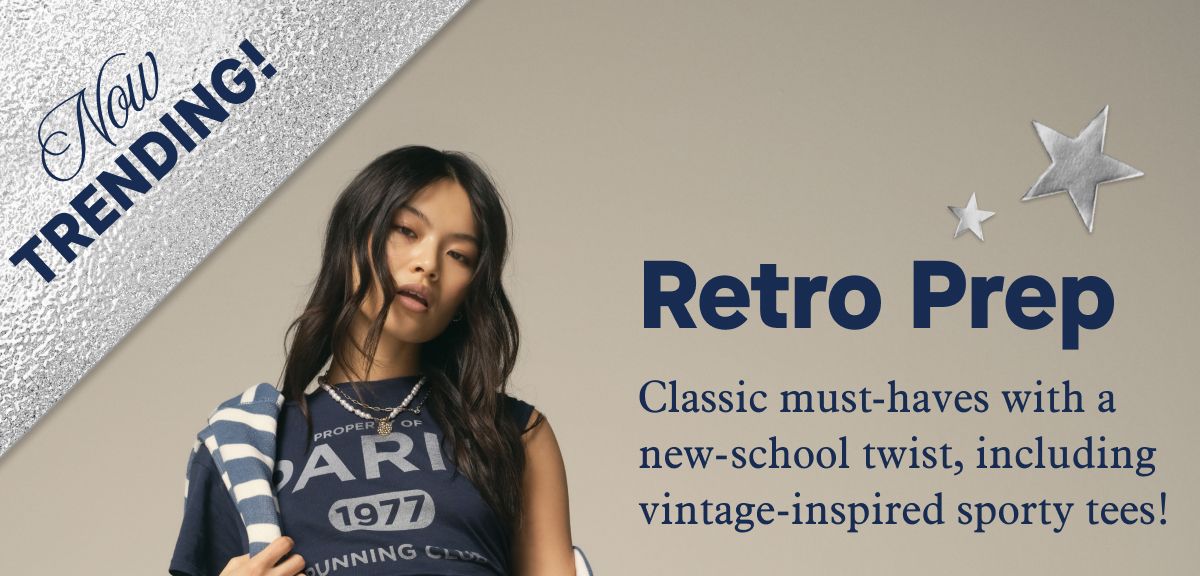 Now Trending! Retro Prep | Classic must-haves with a new-school twist, including vintage-inspired sporty tees!