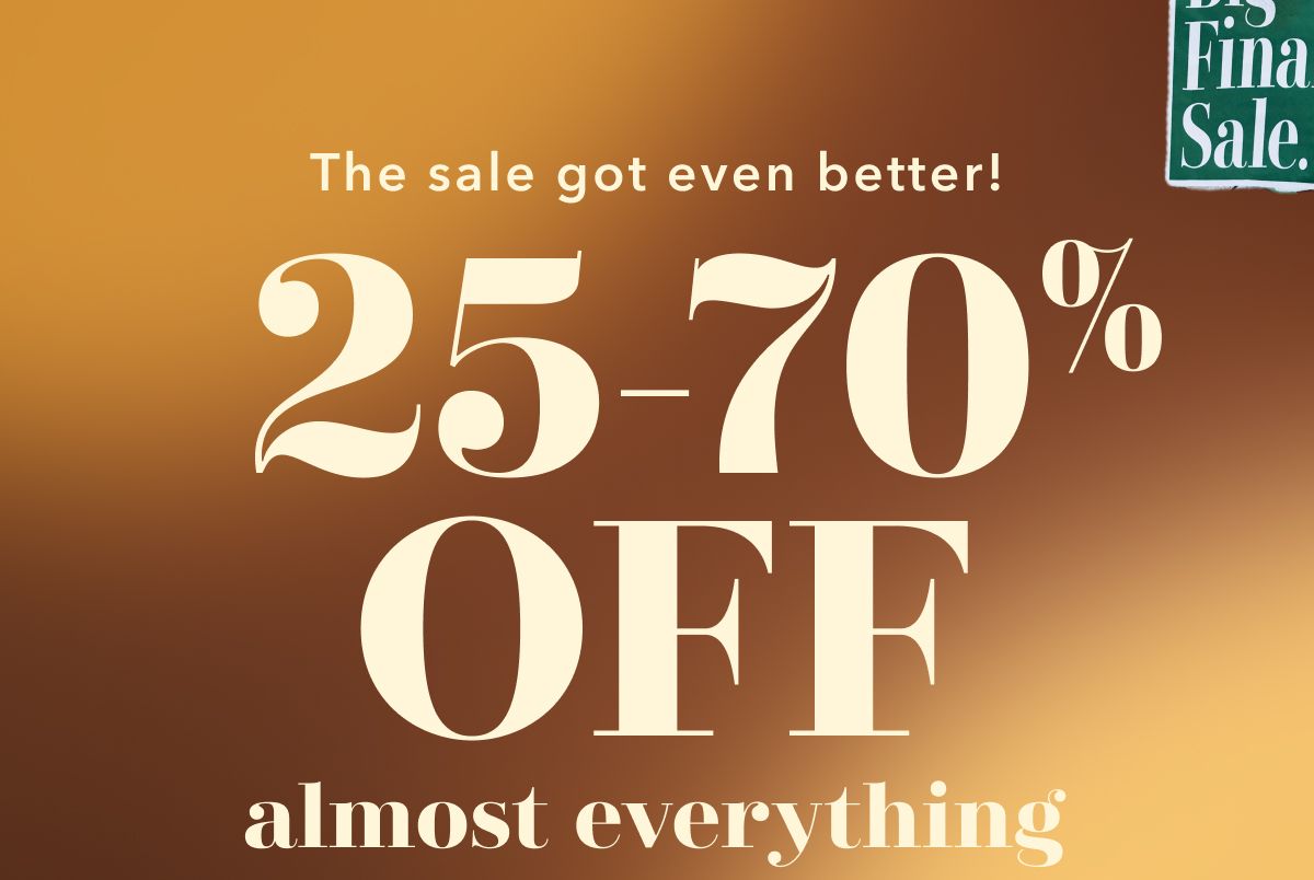 The sale got even better! 25-70% OFF almost everything