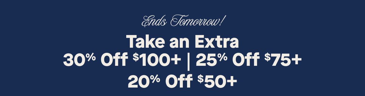 Ends Tomorrow! Take an Extra 30% Off $100+ | 25% Off $75+ | 20% Off $50+