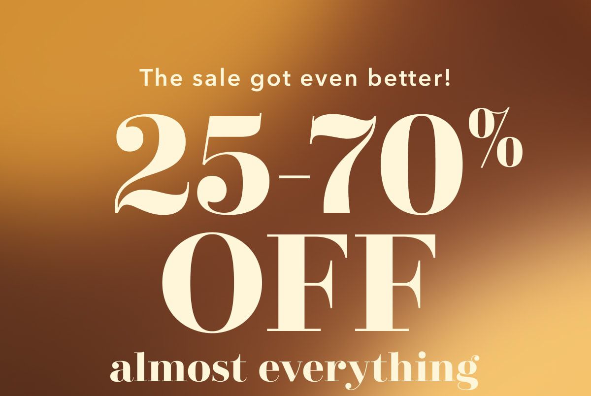 The sale got even better! 25-70% OFF almost everything