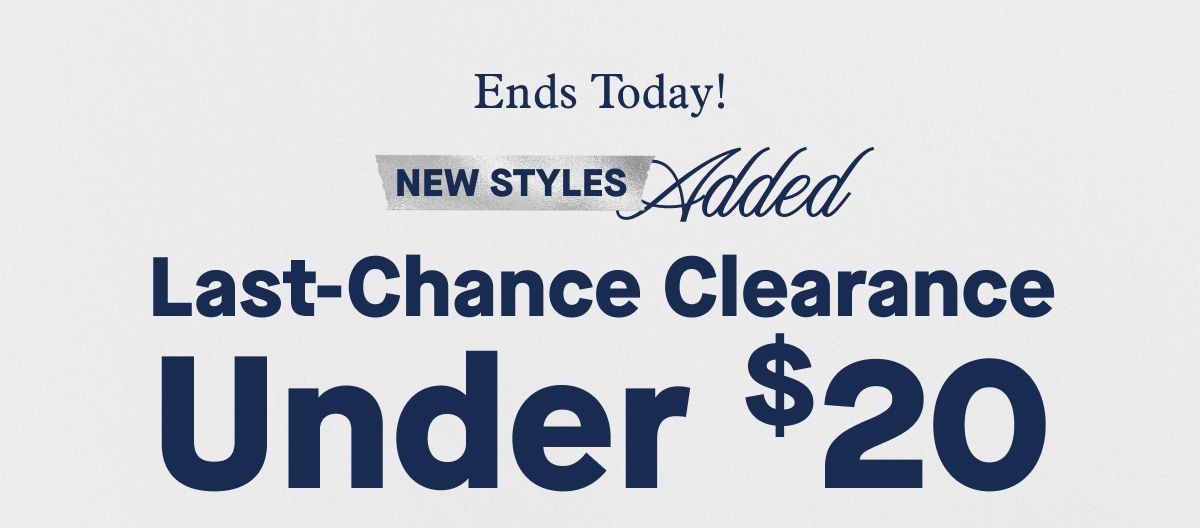 Ends Today! New Styles Added | Last-Chance Clearance Under $20