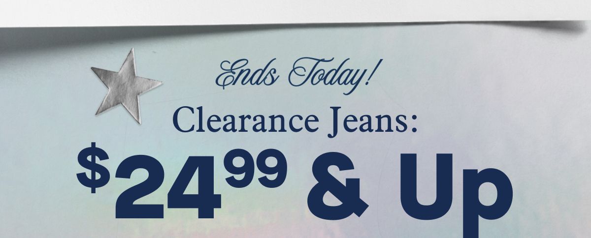 Ends Today! Clearance Jeans: $24.99 & Up