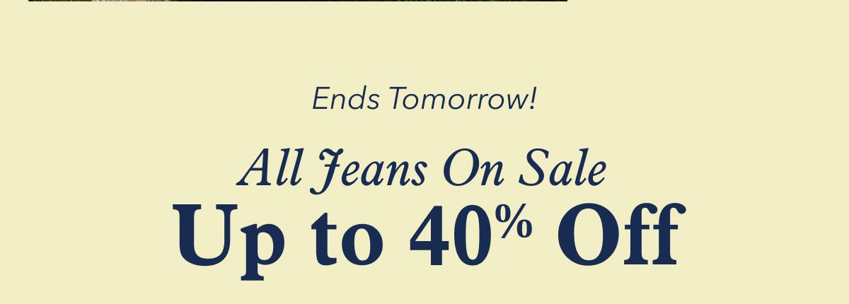 Ends Tomorrow!  All Jeans On Sale: Up to 40% Off