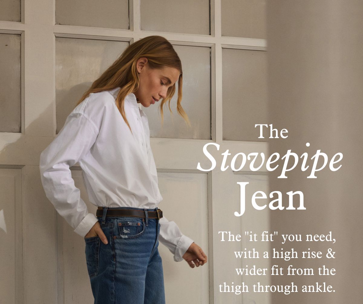 The Stovepipe Jean | The ''it fit'' you need, with a high rise & wider fit from the thigh through ankle.