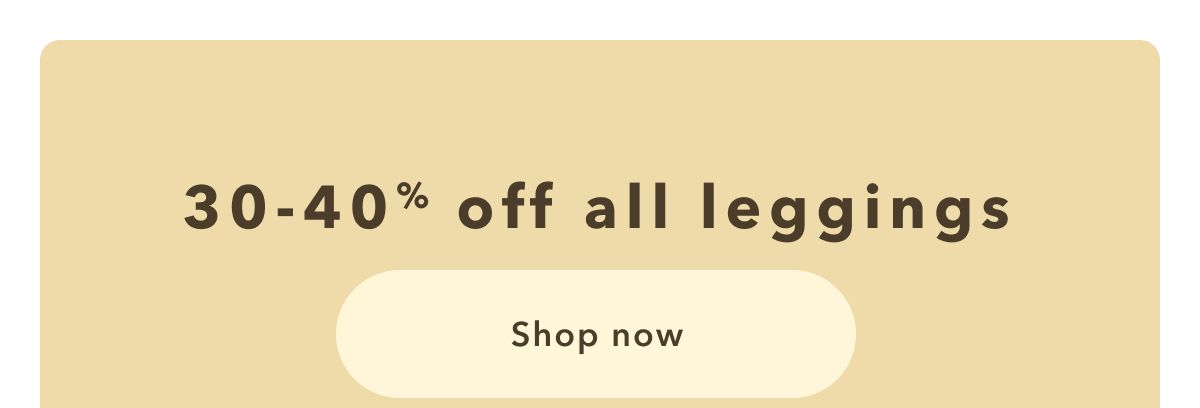 30-40% off all leggings | Shop now