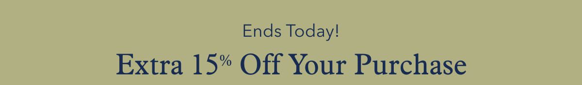 Ends Today!   Extra 15% Off Your Purchase