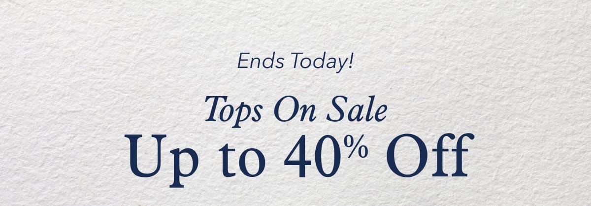 Ends Today!  Tops On Sale: Up to 40% Off