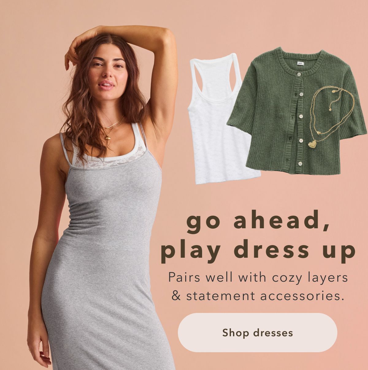 go ahead, play dress up | Pairs well with cozy layers & statement accessories | Shop dresses