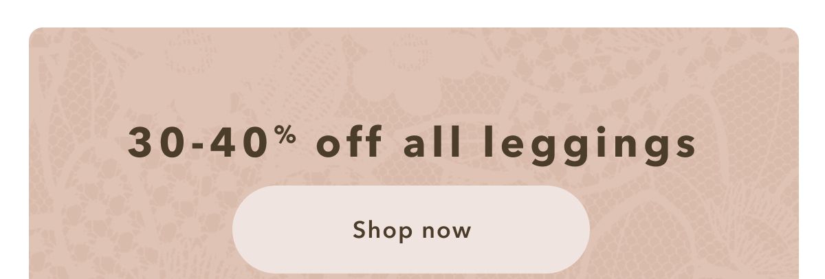 30-40% off all leggings | Shop now