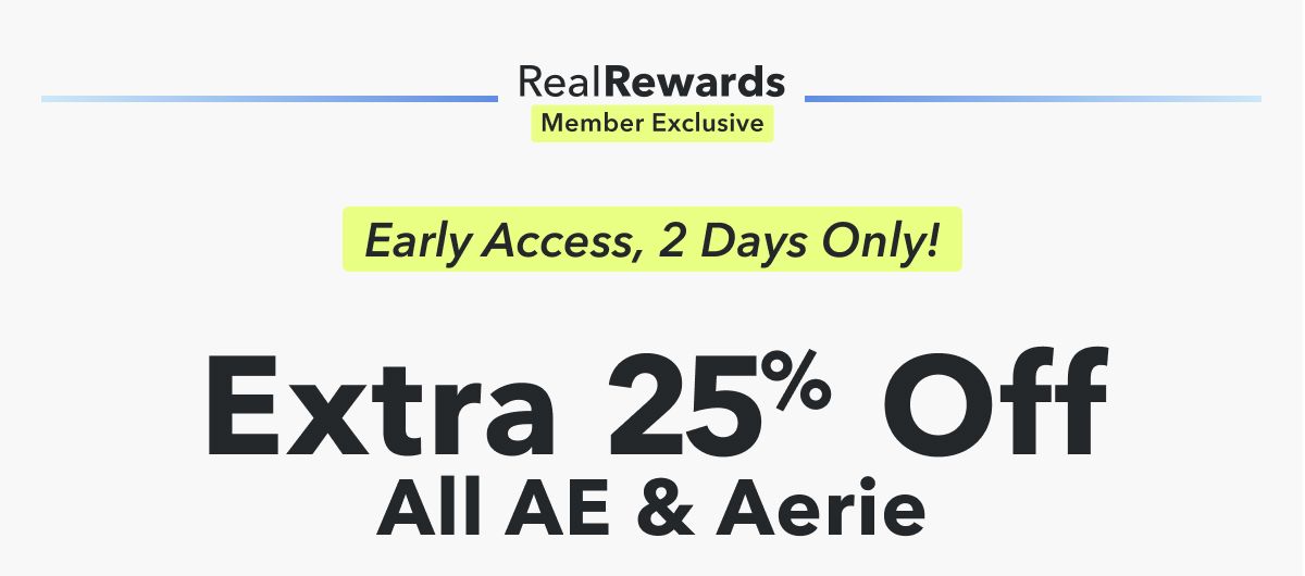 Real Rewards Member Exclusive | Early Access, 2 Days Only!  Extra 25% Off All AE & Aerie