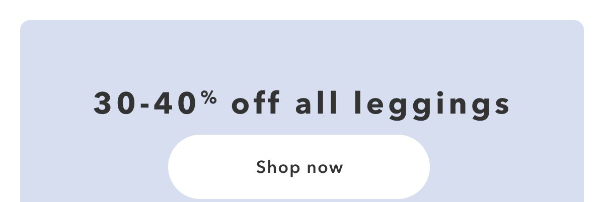 30-40% off all leggings | Shop now