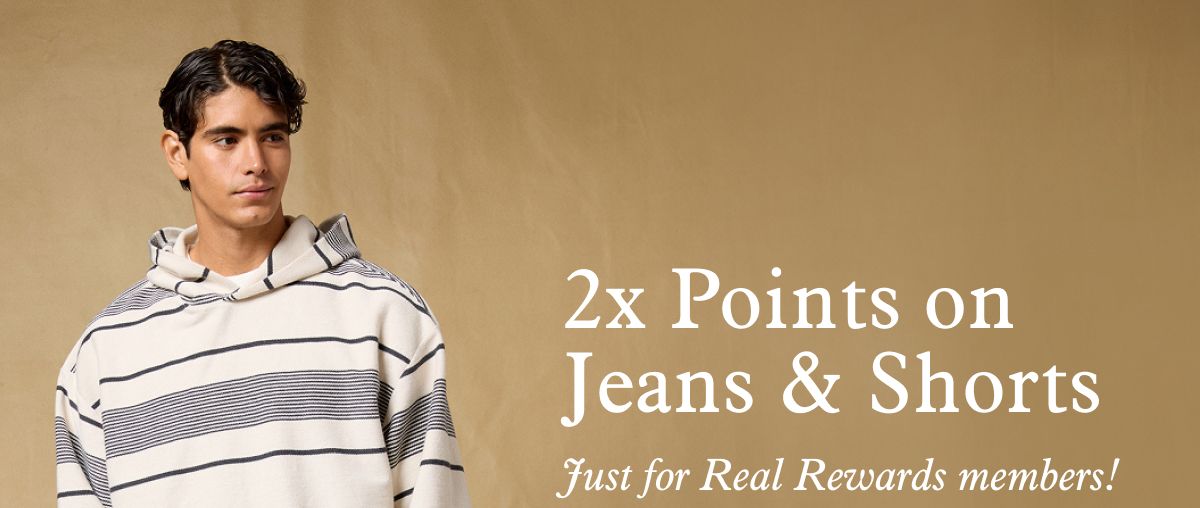 2x Points on Jeans & Shorts | Just for Real Rewards members!