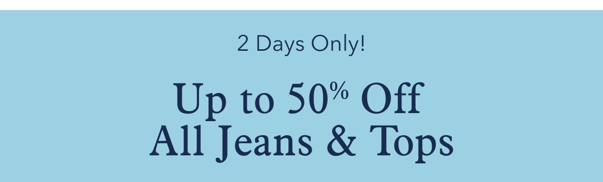 2 Days Only! Up to 50% Off All Jeans & Tops