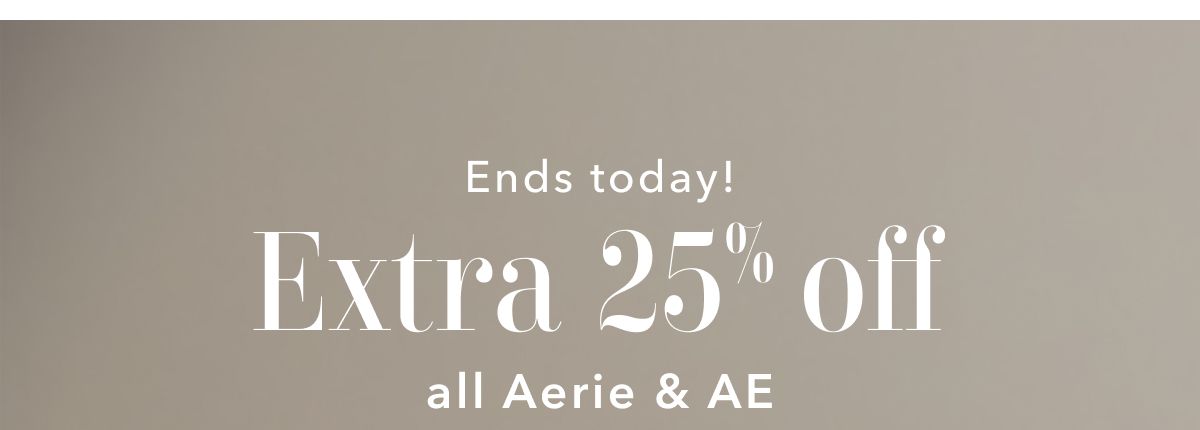 Ends today! Extra 25% off all Aerie & AE