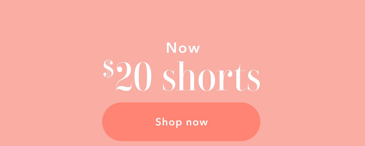 Now $20 shorts | Shop now