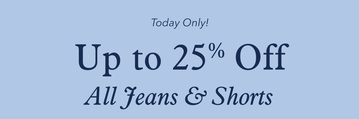 Today Only! Up to 25% Off All Jeans & Shorts