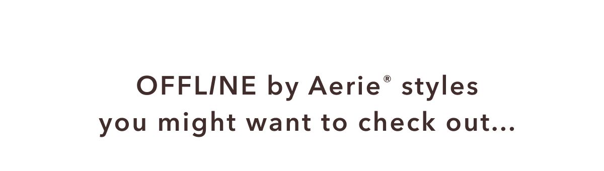 OFFLINE by Aerie® styles you should take a peek at…