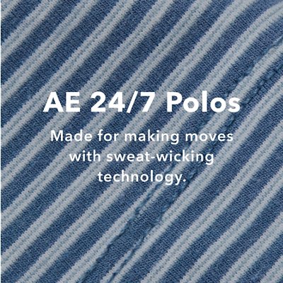 AE 24/7 Polos Made for making moves, from couch to club and everywhere in between.