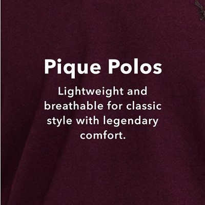 Pique Polos Lightweight and breathable for classic style with legendary comfort.