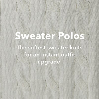 Sweater Polos The softest sweater knits for an instant outfit upgrade.
