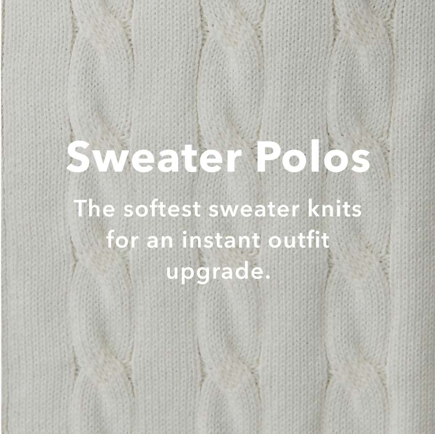 Sweater Polos - The softest sweater knits for an instant outfit upgrade.