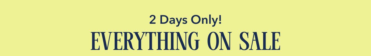 2 Days Only!  Everything On Sale
