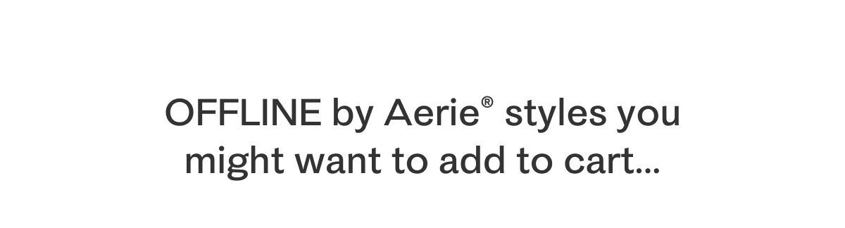 OFFLINE by Aerie styles you might want to add to cart...