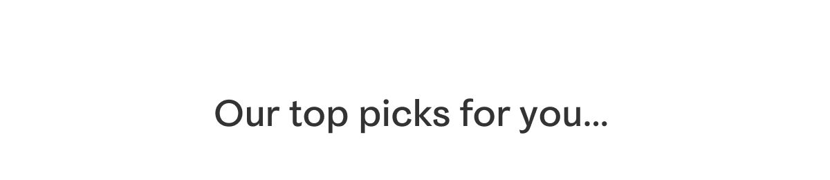 Our top picks for you...