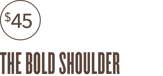 $45  THE BOLD SHOULDER